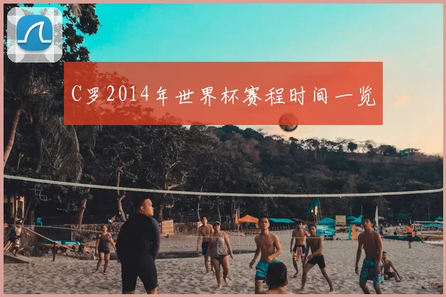C罗2014年世界杯赛程时间一览