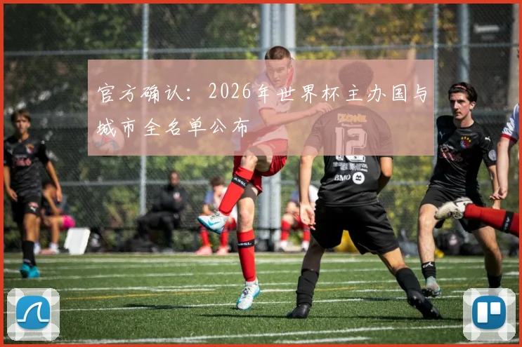 官方确认:2026年世界杯主办国与城市全名单公布