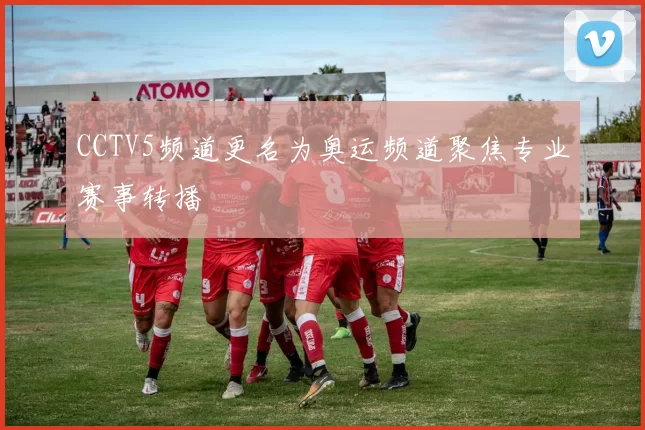 CCTV5频道更名为奥运频道聚焦专业赛事转播