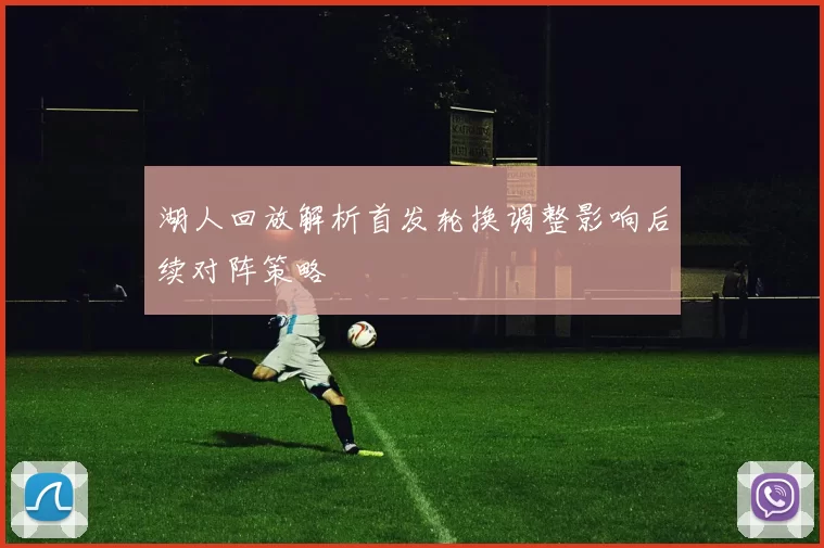 湖人回放解析首发轮换调整影响后续对阵策略
