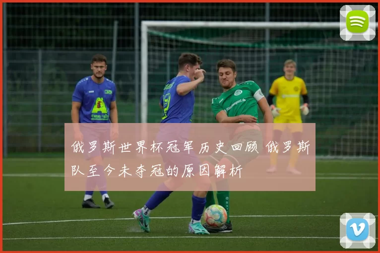 俄罗斯世界杯冠军历史回顾 俄罗斯队至今未夺冠的原因解析