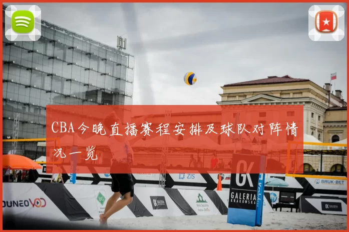 CBA今晚直播赛程安排及球队对阵情况一览