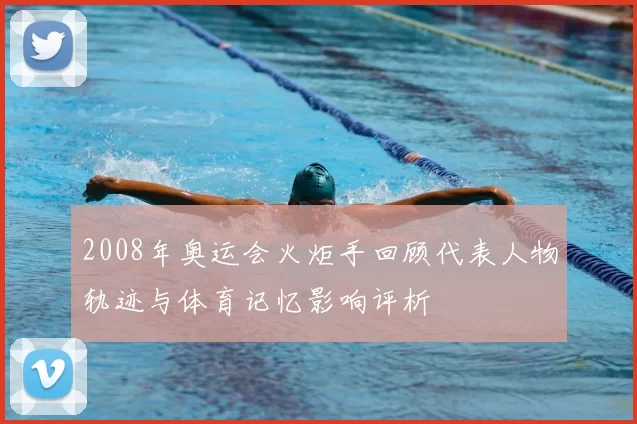 2008年奥运会火炬手回顾代表人物轨迹与体育记忆影响评析