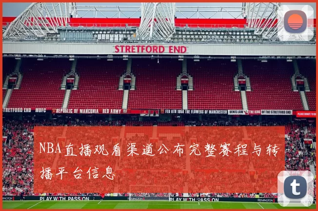 NBA直播观看渠道公布完整赛程与转播平台信息
