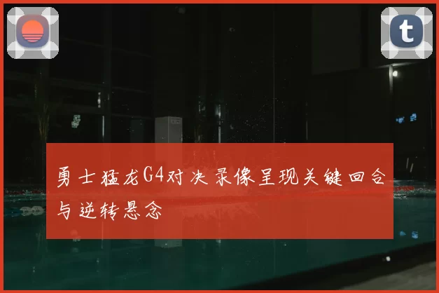 勇士猛龙G4对决录像呈现关键回合与逆转悬念