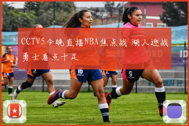 CCTV5今晚直播NBA焦点战 湖人迎战勇士看点十足