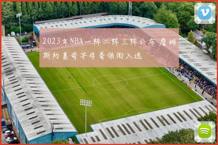2023年NBA一阵二阵三阵公布 詹姆斯约基奇字母哥领衔入选