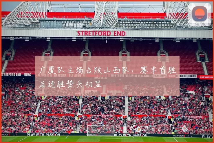 广厦队主场击败山西队,赛季首胜后连胜势头初显