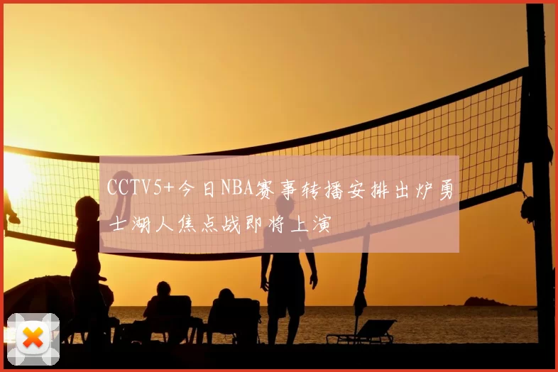 CCTV5+今日NBA赛事转播安排出炉勇士湖人焦点战即将上演
